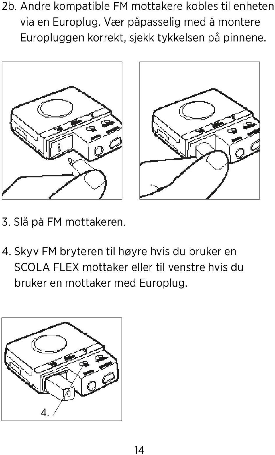 3. Slå på FM mottakeren. 4.