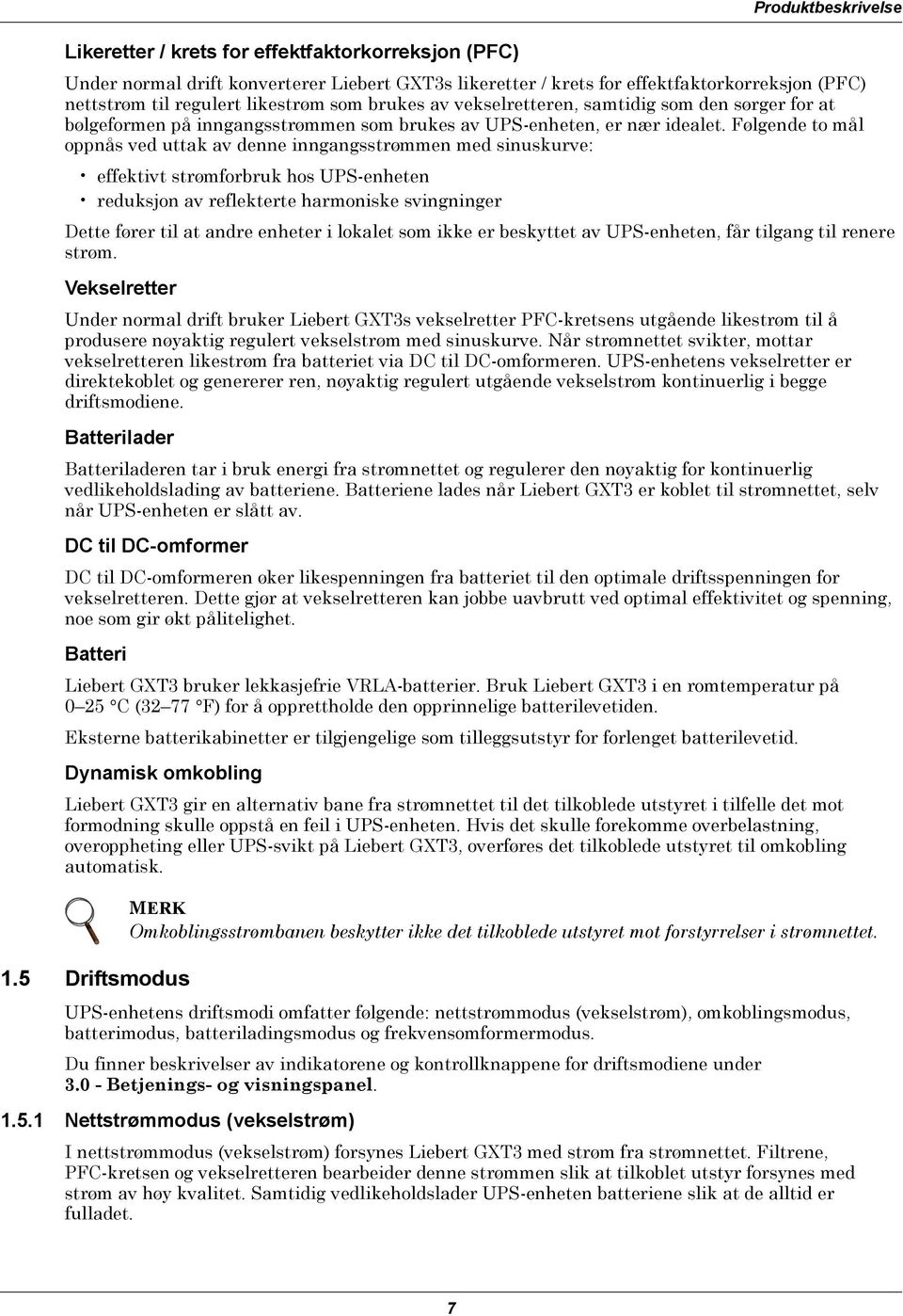 Følgende to mål oppnås ved uttak av denne inngangsstrømmen med sinuskurve: effektivt strømforbruk hos UPS-enheten reduksjon av reflekterte harmoniske svingninger Dette fører til at andre enheter i