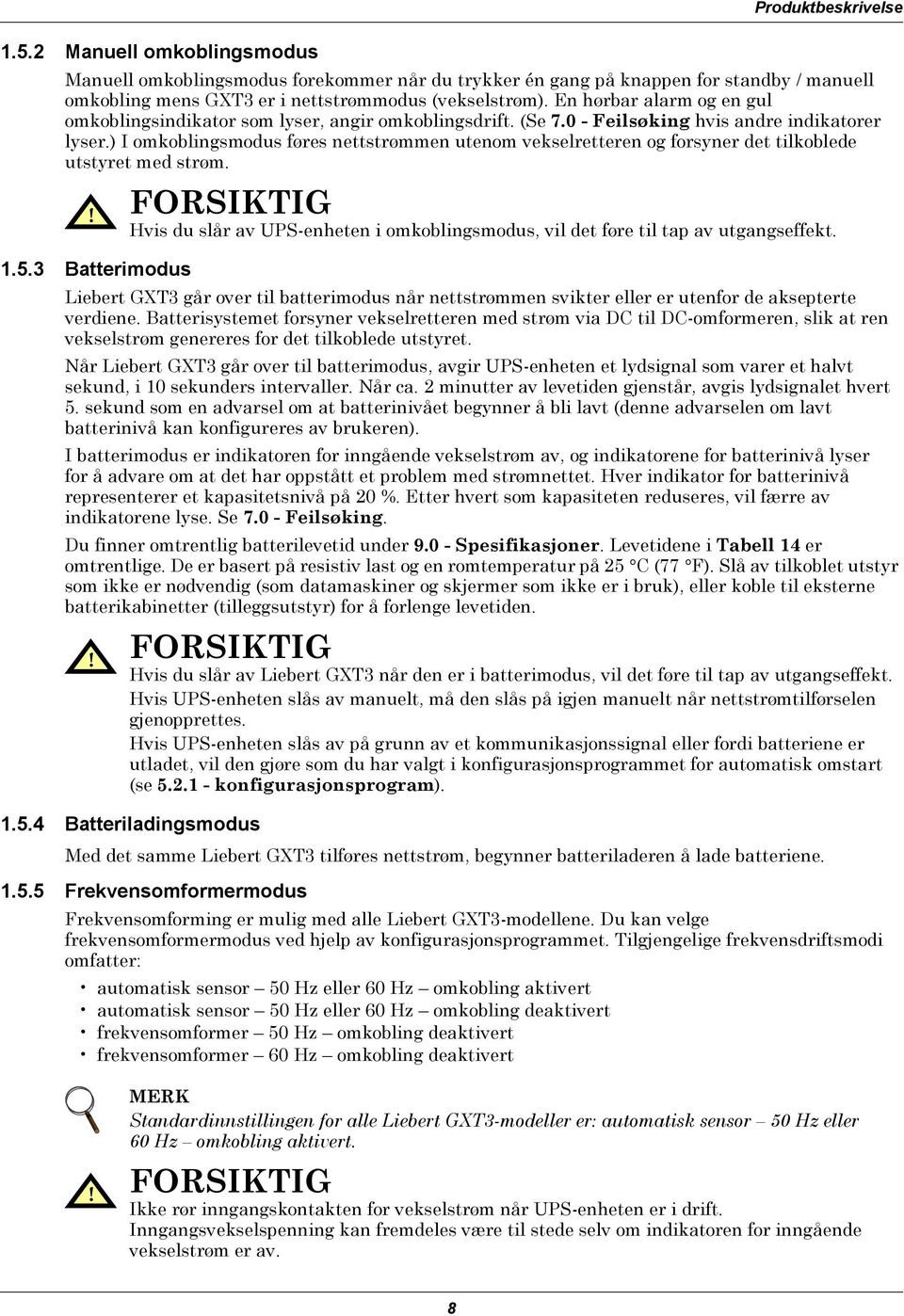 ) I omkoblingsmodus føres nettstrømmen utenom vekselretteren og forsyner det tilkoblede utstyret med strøm.