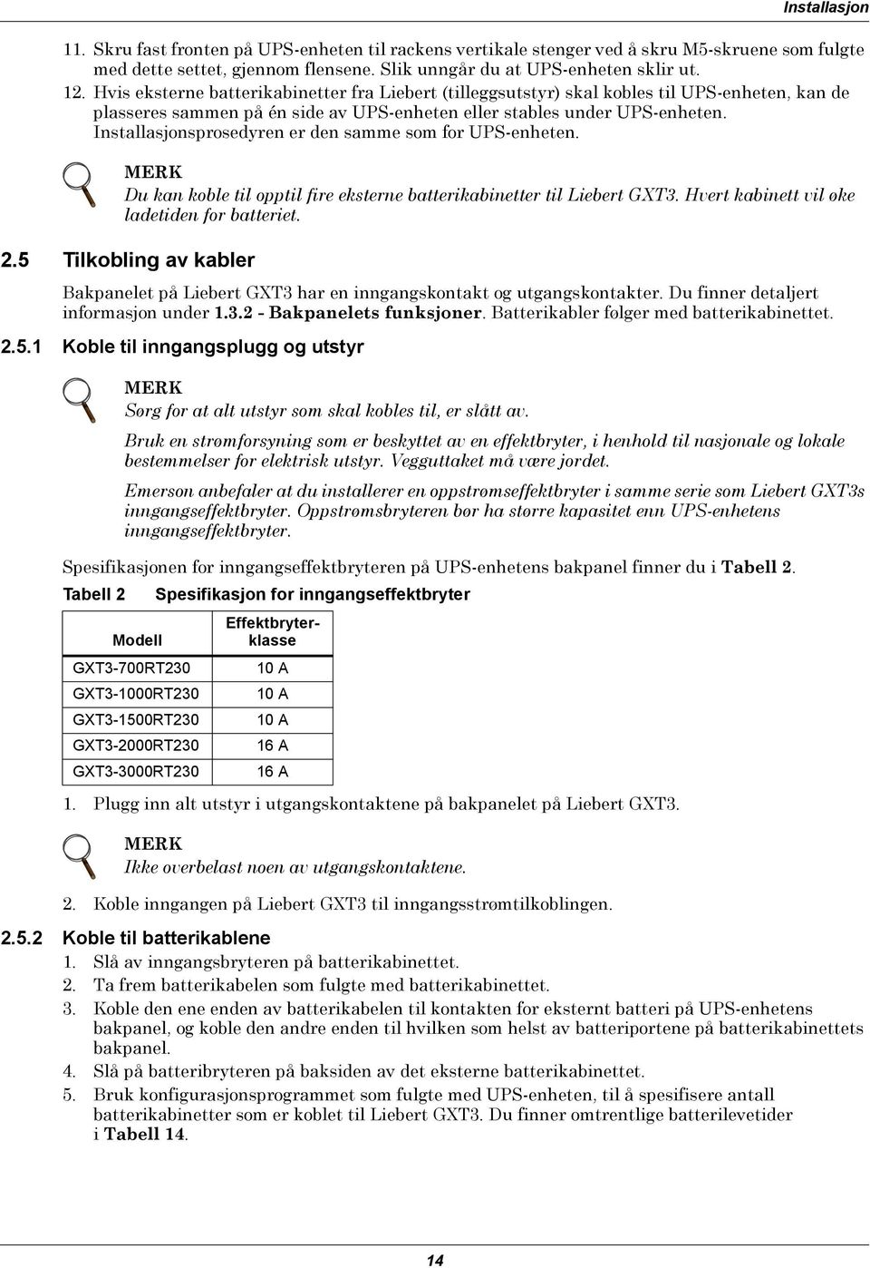 Installasjonsprosedyren er den samme som for UPS-enheten. MERK Du kan koble til opptil fire eksterne batterikabinetter til Liebert GXT3. Hvert kabinett vil øke ladetiden for batteriet. 2.