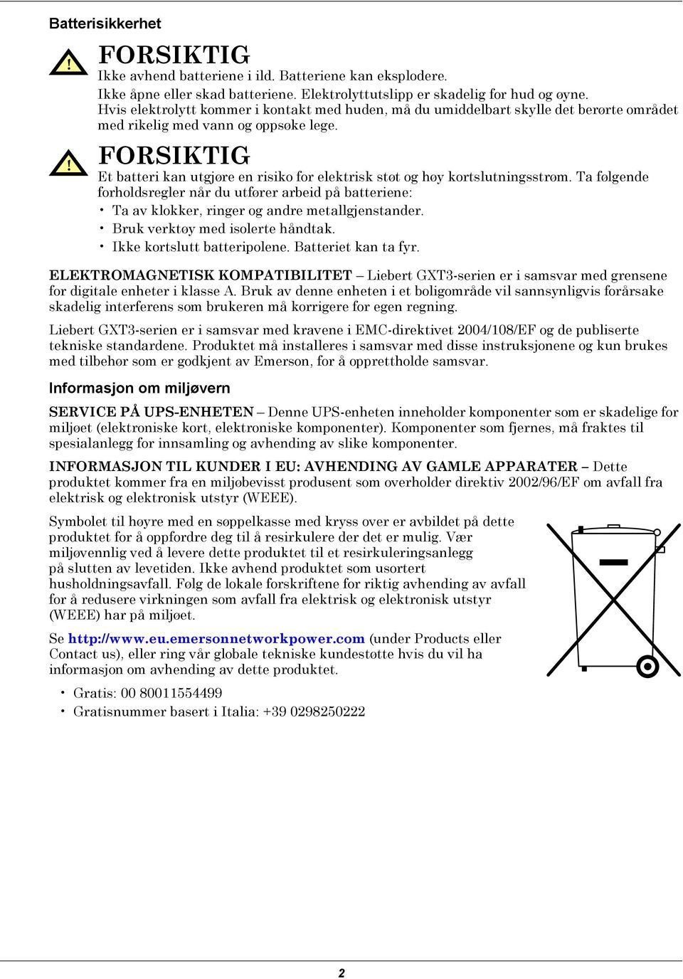 ! FORSIKTIG Et batteri kan utgjøre en risiko for elektrisk støt og høy kortslutningsstrøm.