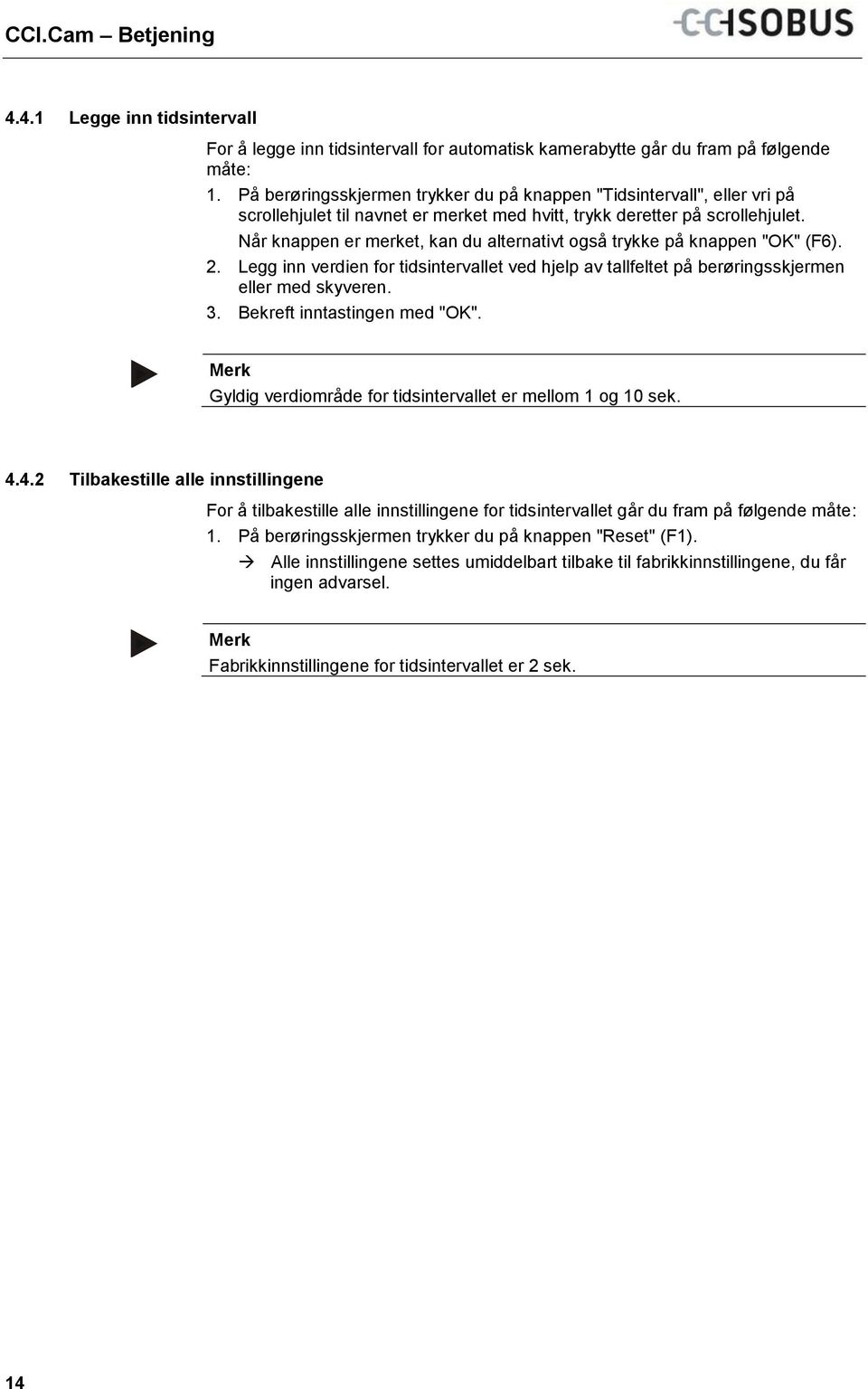 Når knappen er merket, kan du alternativt også trykke på knappen "OK" (F6). 2. Legg inn verdien for tidsintervallet ved hjelp av tallfeltet på berøringsskjermen eller med skyveren. 3.