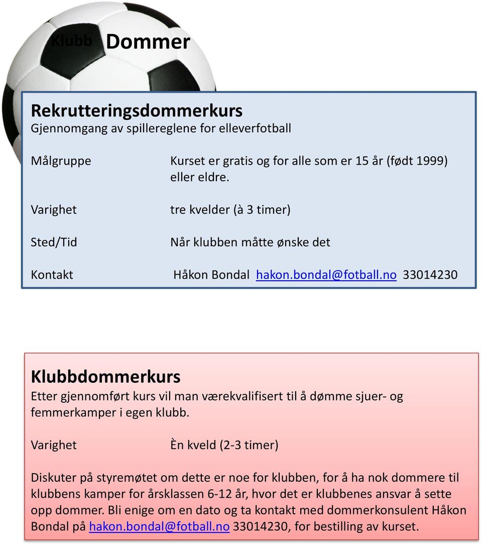 no 33014230 Klubbdommerkurs Etter gjennomført kurs vil man værekvalifisert til å dømme sjuer- og femmerkamper i egen klubb.