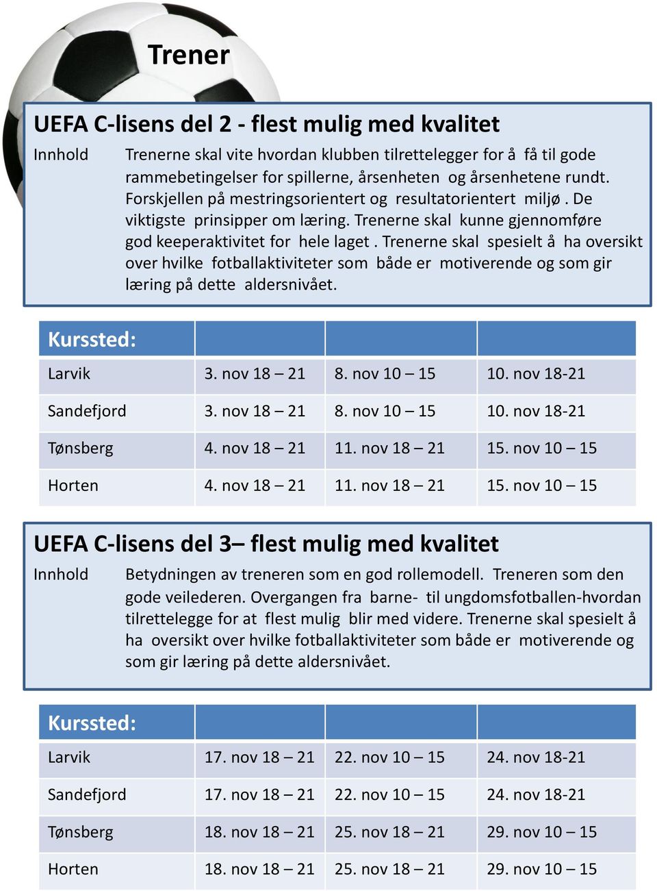 Trenerne skal spesielt å ha oversikt over hvilke fotballaktiviteter som både er motiverende og som gir læring på dette aldersnivået. Larvik 3. nov 18 21 8. nov 10 15 10. nov 18-21 Sandefjord 3.