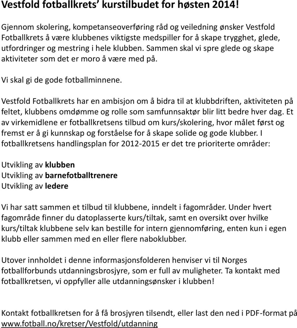 Sammen skal vi spre glede og skape aktiviteter som det er moro å være med på. Vi skal gi de gode fotballminnene.