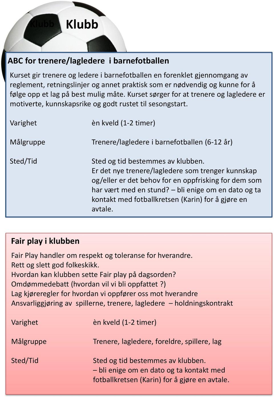 Målgruppe Sted/Tid èn kveld (1-2 timer) Trenere/lagledere i barnefotballen (6-12 år) Sted og tid bestemmes av klubben.