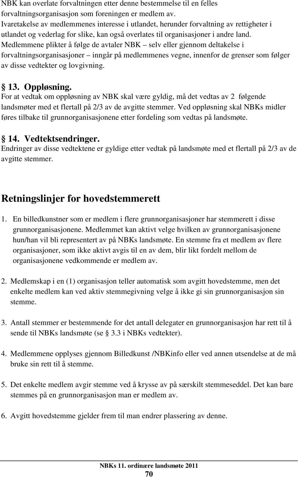 Medlemmene plikter å følge de avtaler NBK selv eller gjennom deltakelse i forvaltningsorganisasjoner inngår på medlemmenes vegne, innenfor de grenser som følger av disse vedtekter og lovgivning. 13.