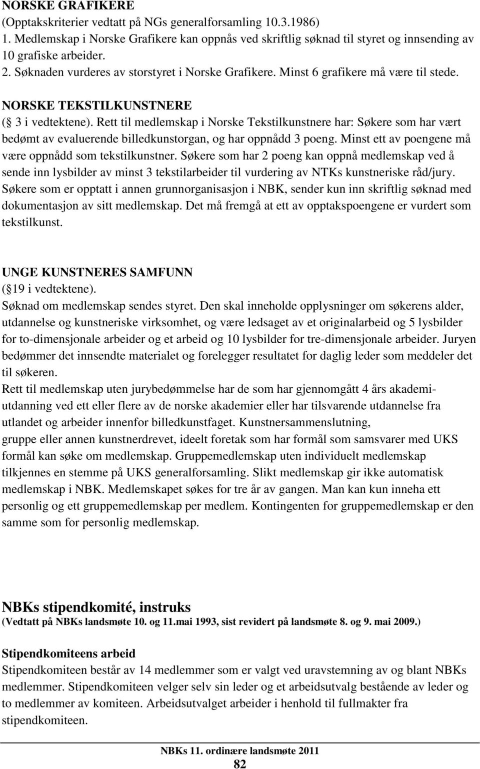 Rett til medlemskap i Norske Tekstilkunstnere har: Søkere som har vært bedømt av evaluerende billedkunstorgan, og har oppnådd 3 poeng. Minst ett av poengene må være oppnådd som tekstilkunstner.