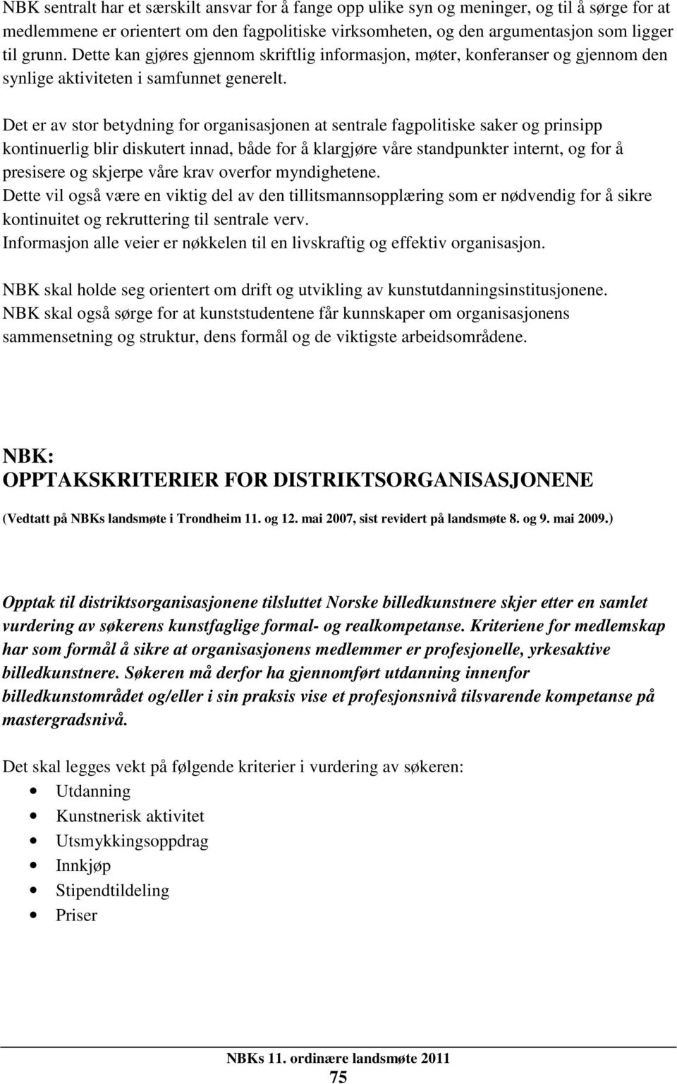 Det er av stor betydning for organisasjonen at sentrale fagpolitiske saker og prinsipp kontinuerlig blir diskutert innad, både for å klargjøre våre standpunkter internt, og for å presisere og skjerpe