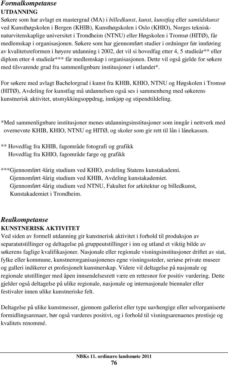 Søkere som har gjennomført studier i ordninger før innføring av kvalitetsreformen i høyere utdanning i 2002, det vil si hovedfag etter 4, 5 studieår** eller diplom etter 4 studieår*** får medlemskap