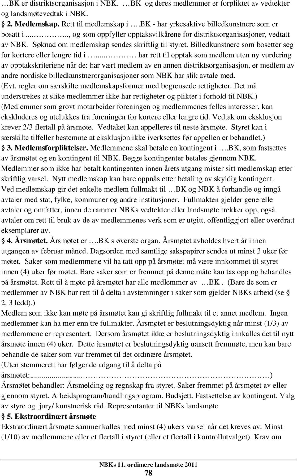 .. har rett til opptak som medlem uten ny vurdering av opptakskriteriene når de: har vært medlem av en annen distriktsorganisasjon, er medlem av andre nordiske billedkunstnerorganisasjoner som NBK