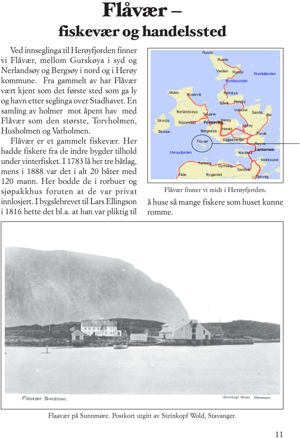 En samling av holmer mot åpent hav med Flåvær som den største, Torvholmen, Husholmen og Varholmen. Flåvær er et gammelt fiskevær. Her hadde fiskere fra de indre bygder tilhold under vinterfisket.