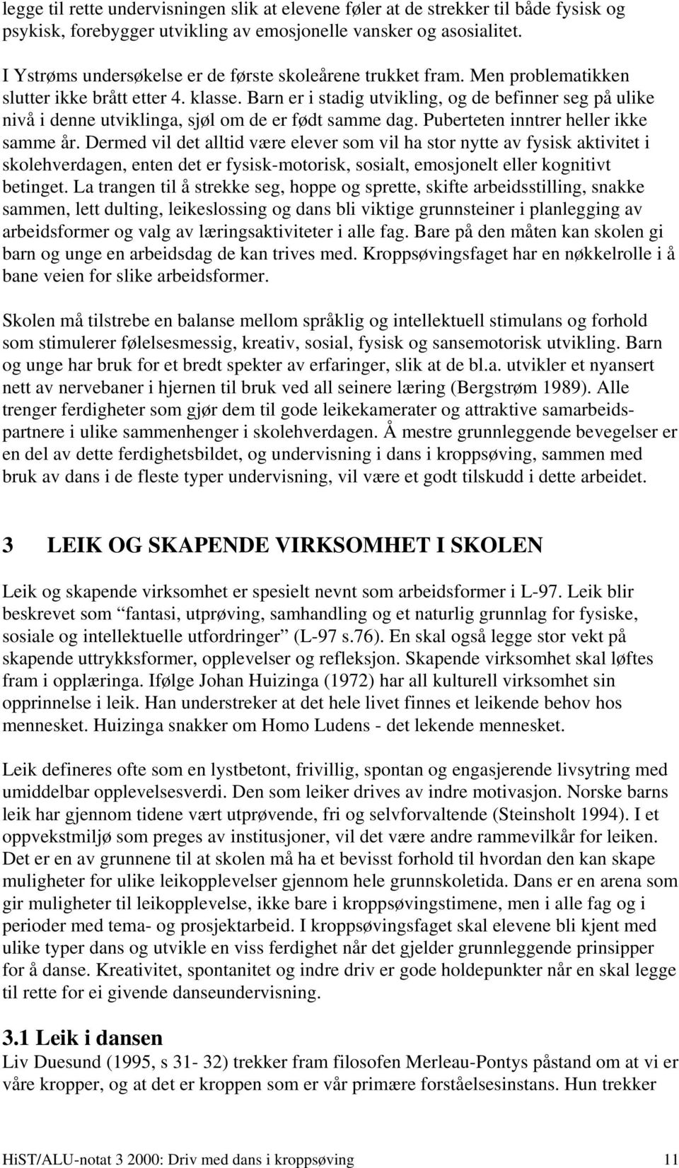 Barn er i stadig utvikling, og de befinner seg på ulike nivå i denne utviklinga, sjøl om de er født samme dag. Puberteten inntrer heller ikke samme år.