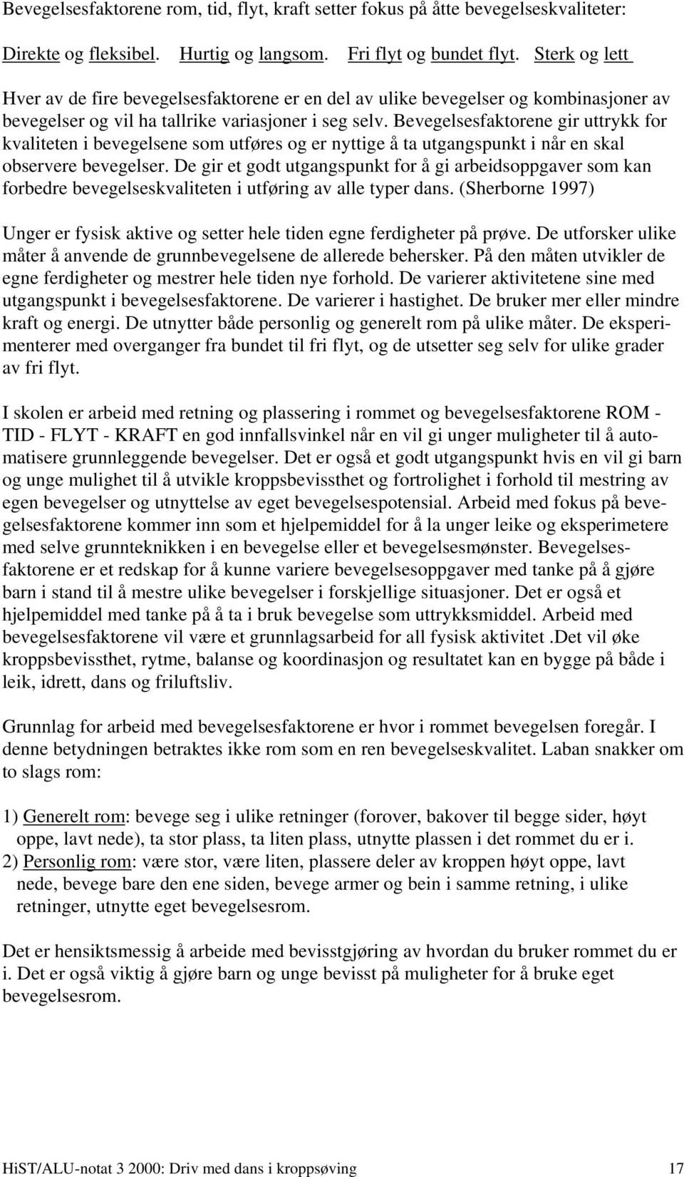 Bevegelsesfaktorene gir uttrykk for kvaliteten i bevegelsene som utføres og er nyttige å ta utgangspunkt i når en skal observere bevegelser.