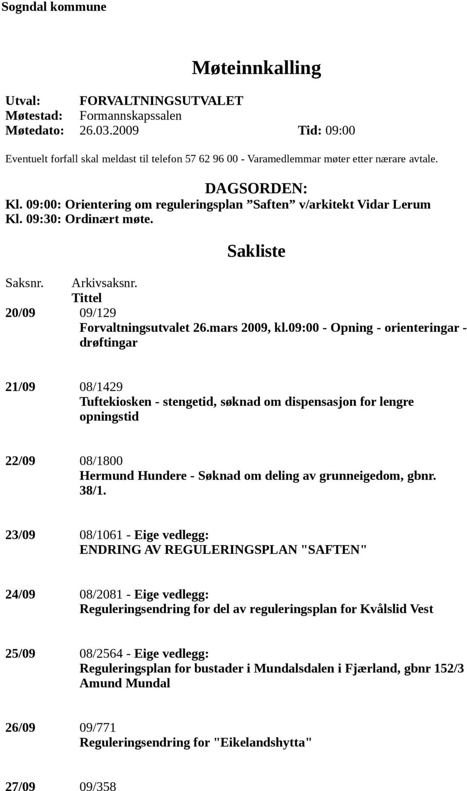 09:30: Ordinært møte. Sakliste Saksnr. Arkivsaksnr. Tittel 20/09 09/129 Forvaltningsutvalet 26.mars 2009, kl.