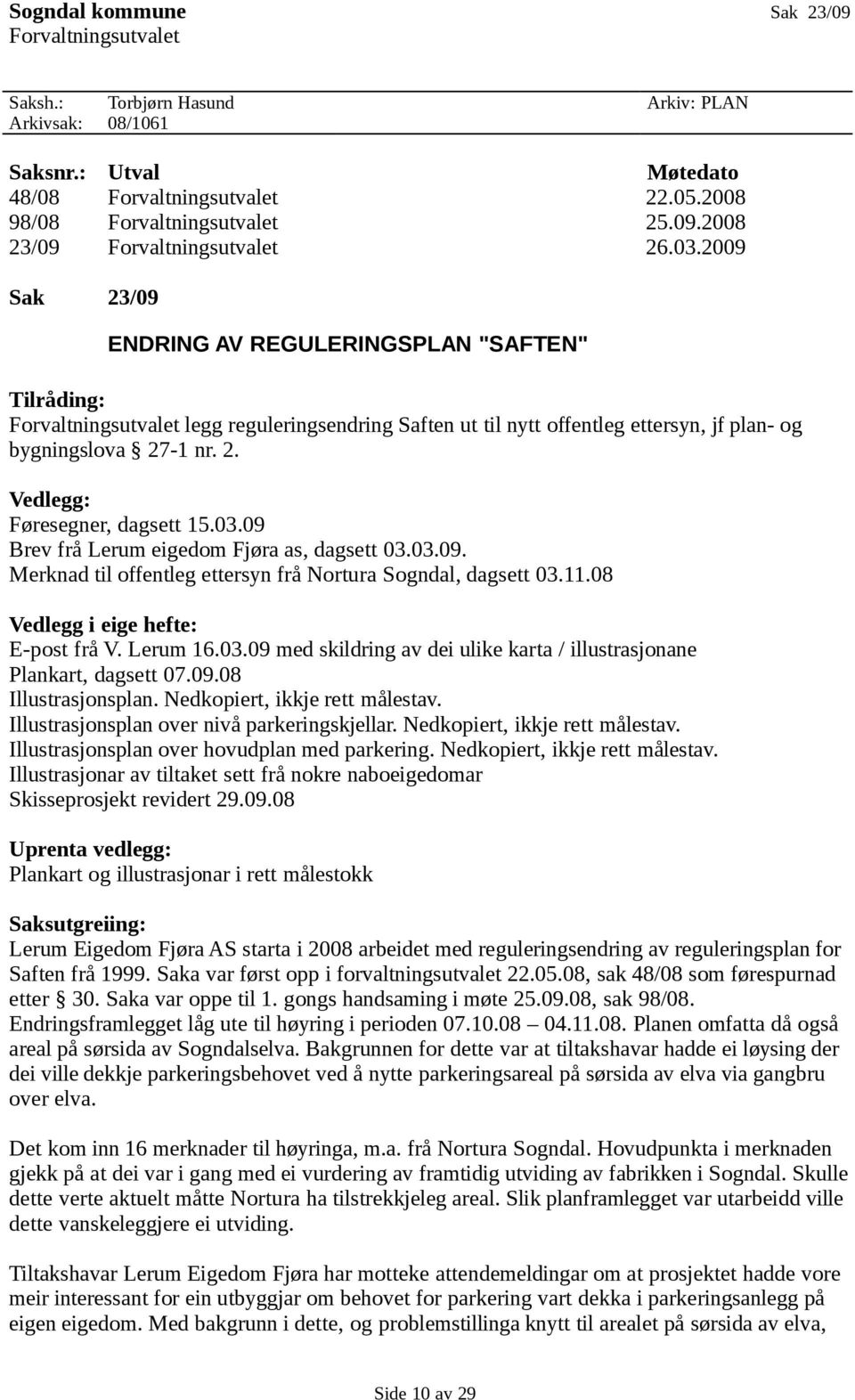 03.09 Brev frå Lerum eigedom Fjøra as, dagsett 03.03.09. Merknad til offentleg ettersyn frå Nortura Sogndal, dagsett 03.11.08 Vedlegg i eige hefte: E-post frå V. Lerum 16.03.09 med skildring av dei ulike karta / illustrasjonane Plankart, dagsett 07.