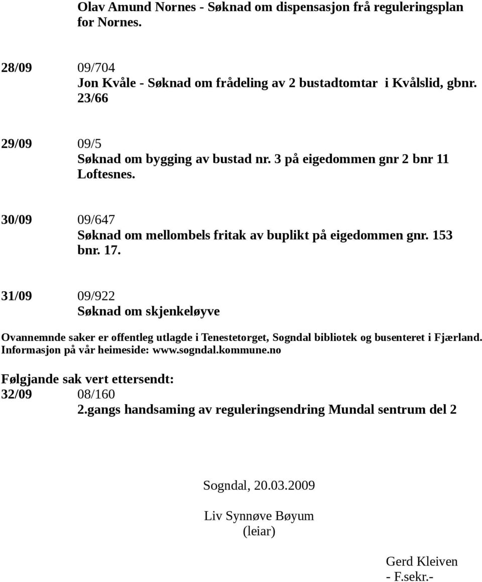 31/09 09/922 Søknad om skjenkeløyve Ovannemnde saker er offentleg utlagde i Tenestetorget, Sogndal bibliotek og busenteret i Fjærland. Informasjon på vår heimeside: www.