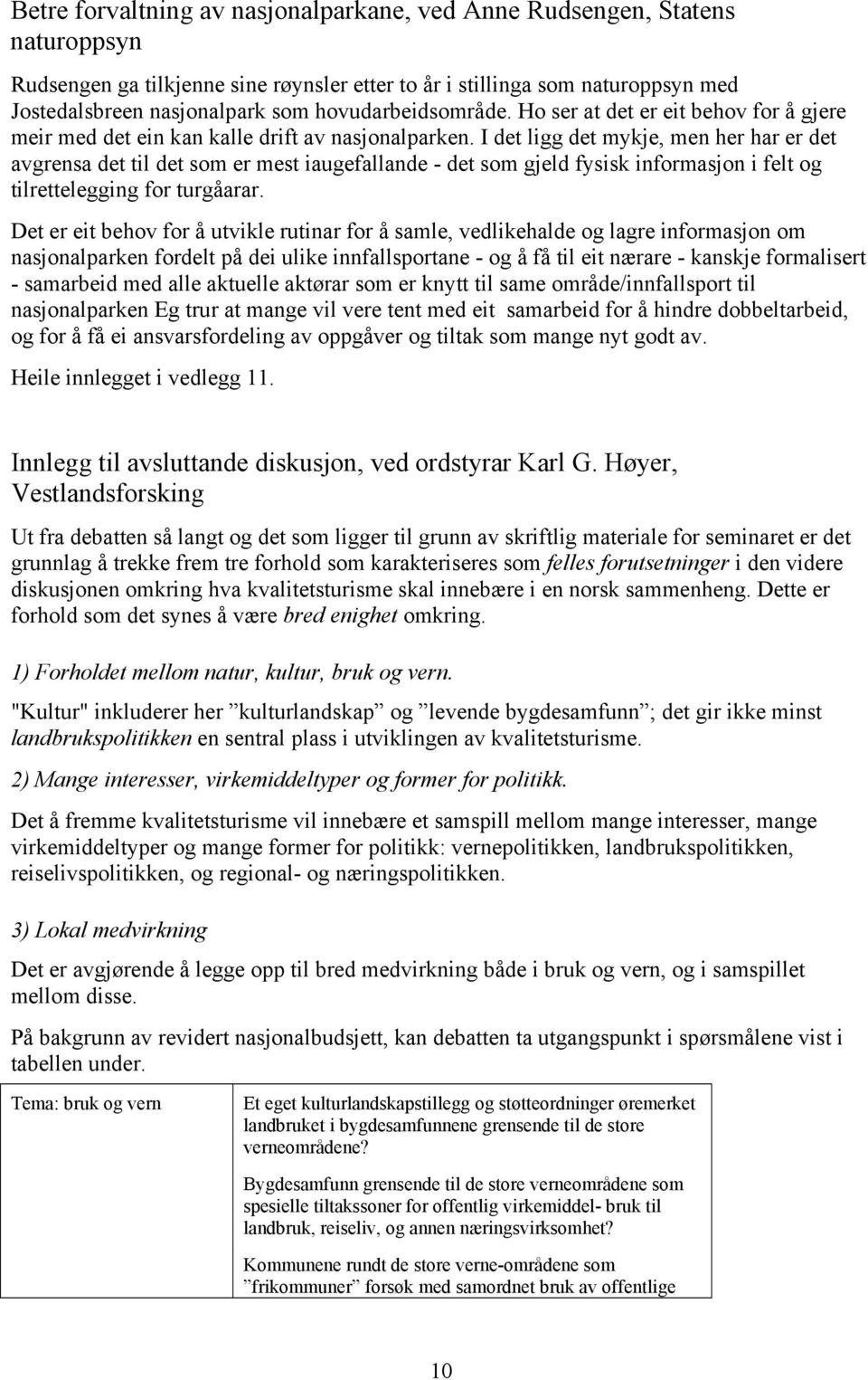 I det ligg det mykje, men her har er det avgrensa det til det som er mest iaugefallande - det som gjeld fysisk informasjon i felt og tilrettelegging for turgåarar.