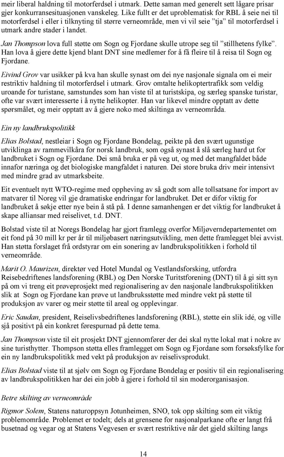 Jan Thompson lova full støtte om Sogn og Fjordane skulle utrope seg til stillhetens fylke. Han lova å gjere dette kjend blant DNT sine medlemer for å få fleire til å reisa til Sogn og Fjordane.