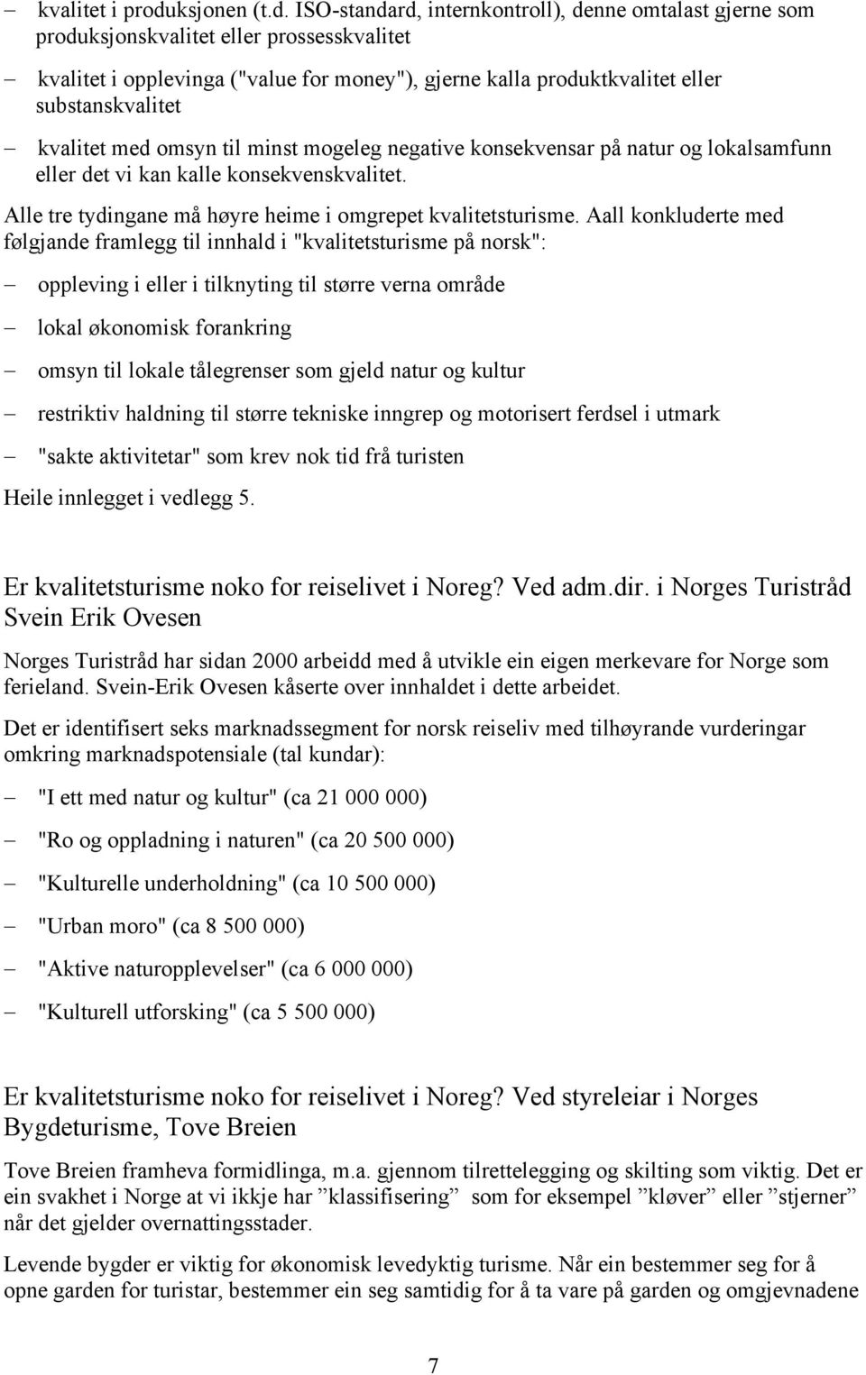 ISO-standard, internkontroll), denne omtalast gjerne som produksjonskvalitet eller prossesskvalitet kvalitet i opplevinga ("value for money"), gjerne kalla produktkvalitet eller substanskvalitet