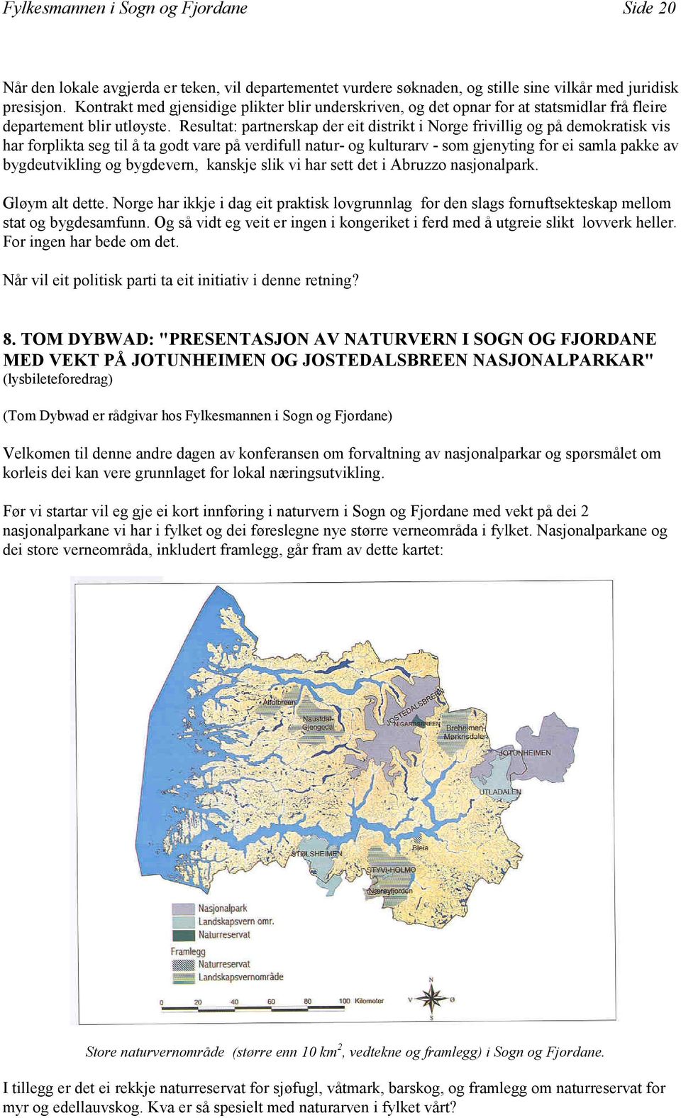 Resultat: partnerskap der eit distrikt i Norge frivillig og på demokratisk vis har forplikta seg til å ta godt vare på verdifull natur- og kulturarv - som gjenyting for ei samla pakke av