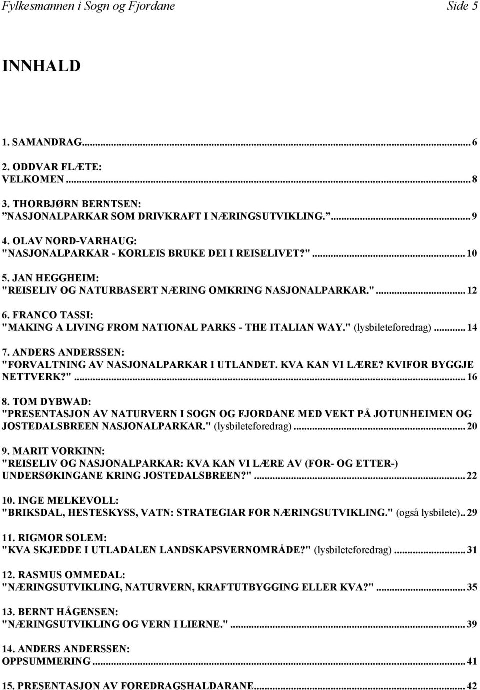 FRANCO TASSI: "MAKING A LIVING FROM NATIONAL PARKS - THE ITALIAN WAY." (lysbileteforedrag)... 14 7. ANDERS ANDERSSEN: "FORVALTNING AV NASJONALPARKAR I UTLANDET. KVA KAN VI LÆRE?