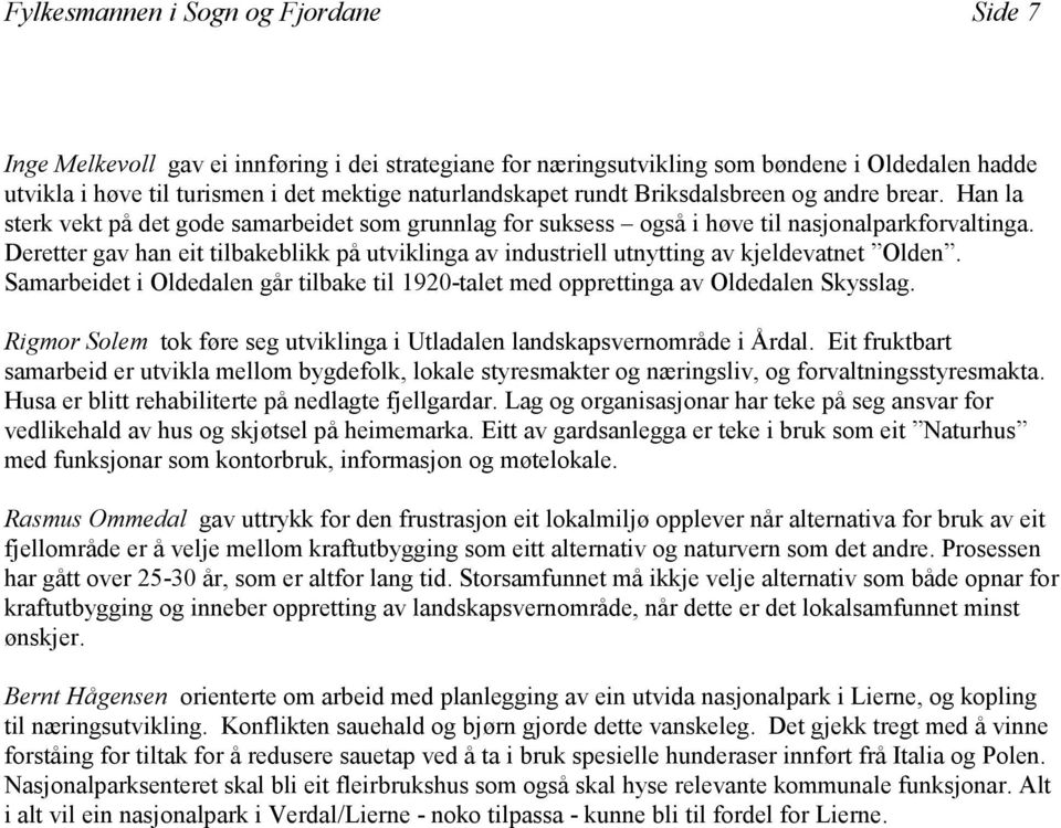 Deretter gav han eit tilbakeblikk på utviklinga av industriell utnytting av kjeldevatnet Olden. Samarbeidet i Oldedalen går tilbake til 1920-talet med opprettinga av Oldedalen Skysslag.