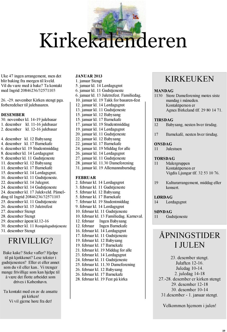 desember kl. 19 Studentmiddag 8. desember kl. 14 Lørdagsgrøt 9. desember kl. 11 Gudstjeneste 11. desember kl. 12 Babysang 11. desember kl. 17 Barnekafé 15. desember kl. 14 Lørdagsgrøt. 16.