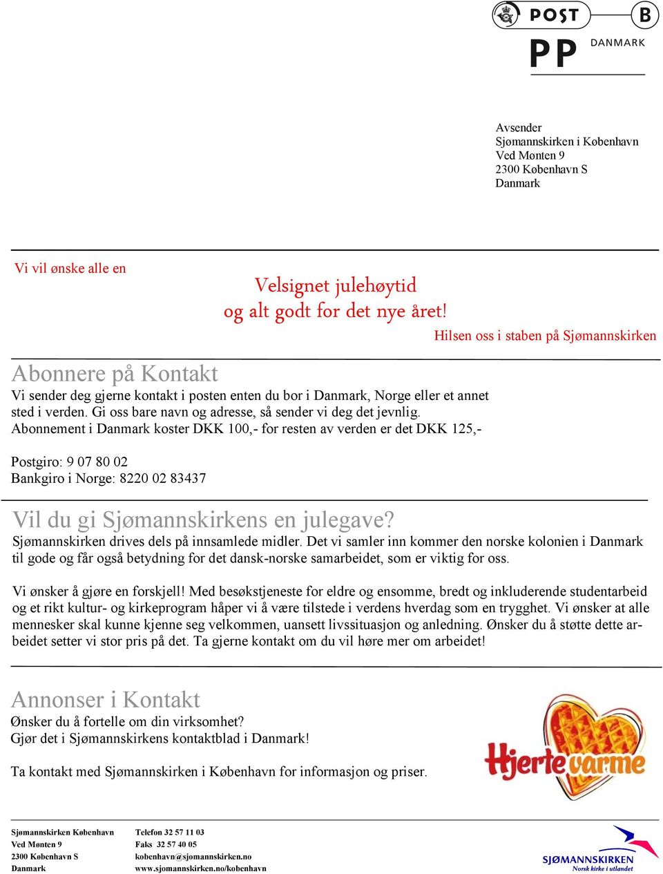 Abonnement i Danmark koster DKK 100,- for resten av verden er det DKK 125,- Postgiro: 9 07 80 02 Bankgiro i Norge: 8220 02 83437 Velsignet julehøytid og alt godt for det nye året!