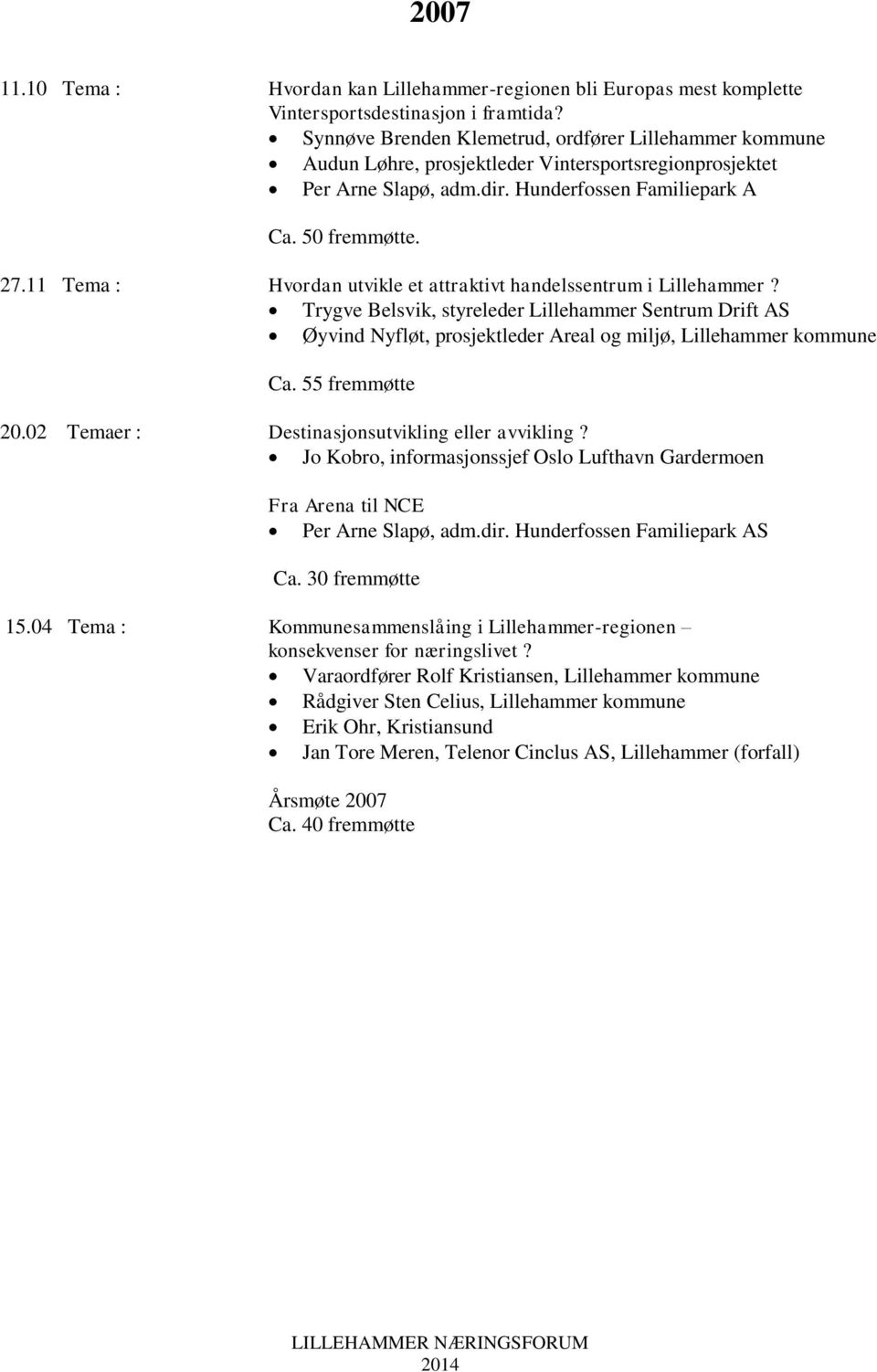 11 Tema : Hvordan utvikle et attraktivt handelssentrum i Lillehammer? Trygve Belsvik, styreleder Lillehammer Sentrum Drift AS Øyvind Nyfløt, prosjektleder Areal og miljø, Lillehammer kommune Ca.