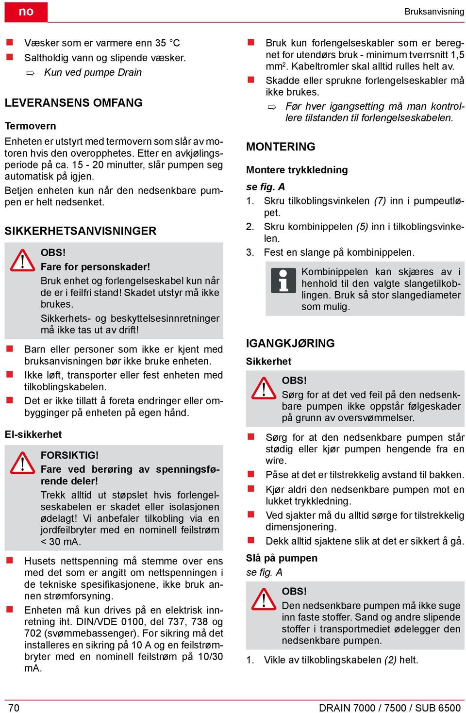 15-20 minutter, slår pumpen seg automatisk på igjen. Betjen enheten kun når den nedsenkbare pumpen er helt nedsenket. SIKKERHETSANVISNINGER OBS! Fare for personskader!