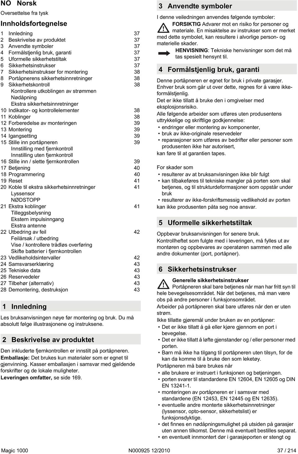 sikkerhetsinnretninger 10 Indikator- og kontrollelementer 38 11 Koblinger 38 12 Forberedelse av monteringen 39 13 Montering 39 14 Igangsetting 39 15 Stille inn portåpneren 39 Innstilling med