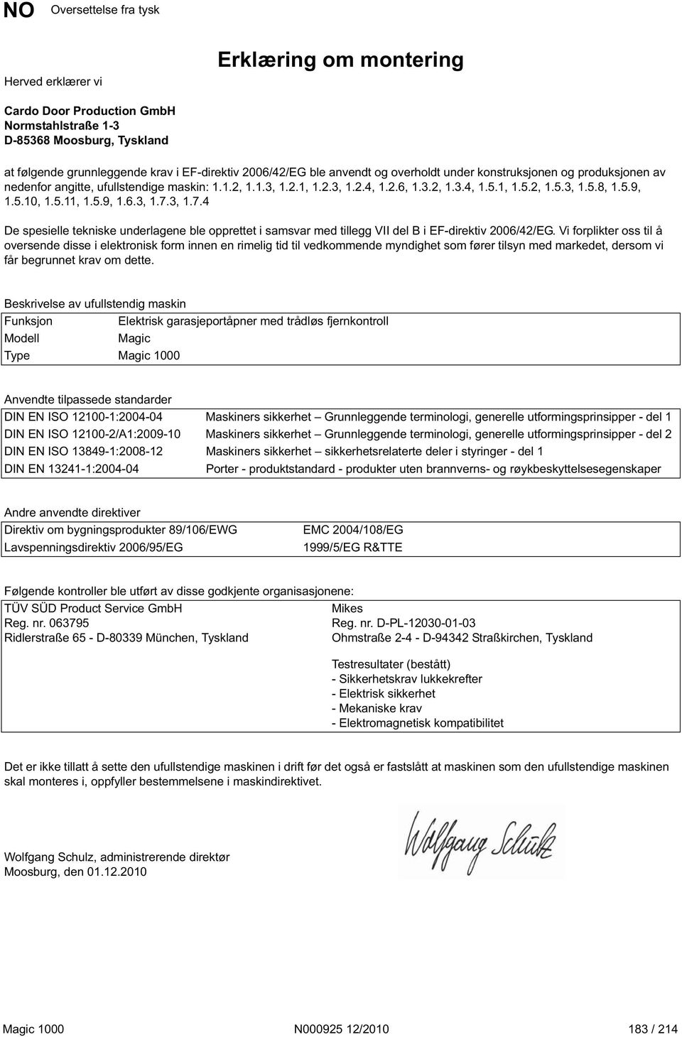 5.11, 1.5.9, 1.6.3, 1.7.3, 1.7.4 De spesielle tekniske underlagene ble opprettet i samsvar med tillegg VII del B i EF-direktiv 2006/42/EG.