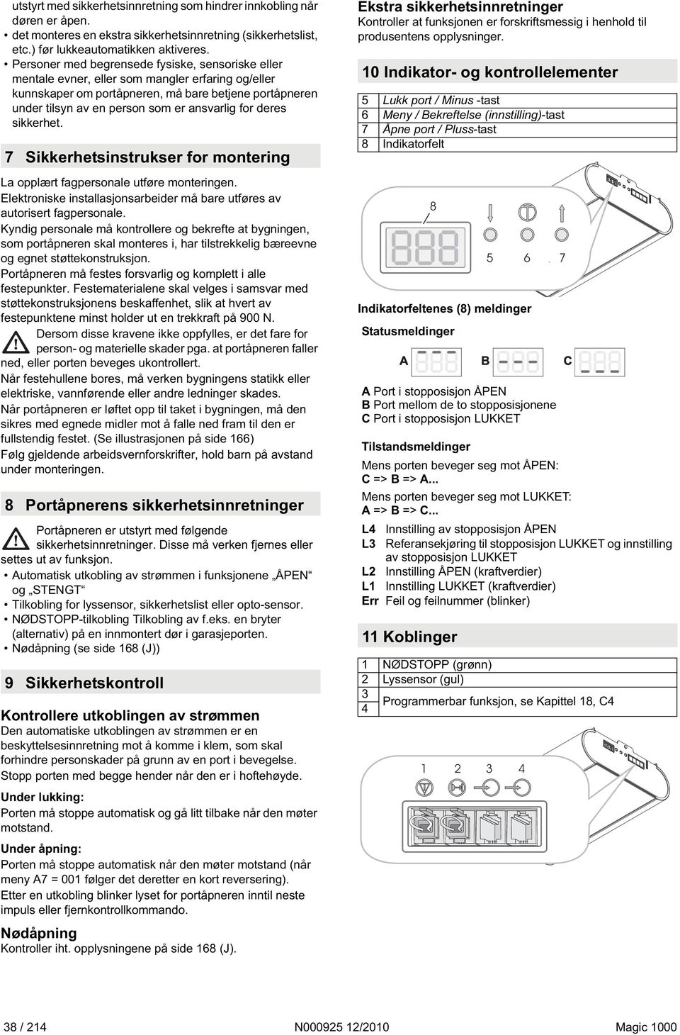 for deres sikkerhet. 7 Sikkerhetsinstrukser for montering La opplært fagpersonale utføre monteringen. Elektroniske installasjonsarbeider må bare utføres av autorisert fagpersonale.