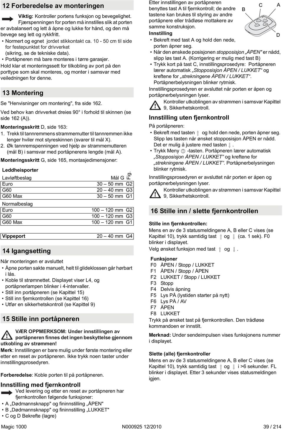 10-50 cm til side for festepunktet for drivverket (sikring, se de tekniske data). Portåpneren må bare monteres i tørre garasjer.