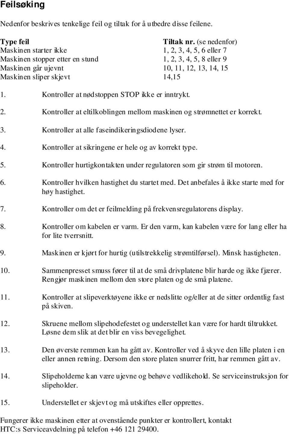 Kontroller at nødstoppen STOP ikke er inntrykt. 2. Kontroller at eltilkoblingen mellom maskinen og strømnettet er korrekt. 3. Kontroller at alle faseindikeringsdiodene lyser. 4.