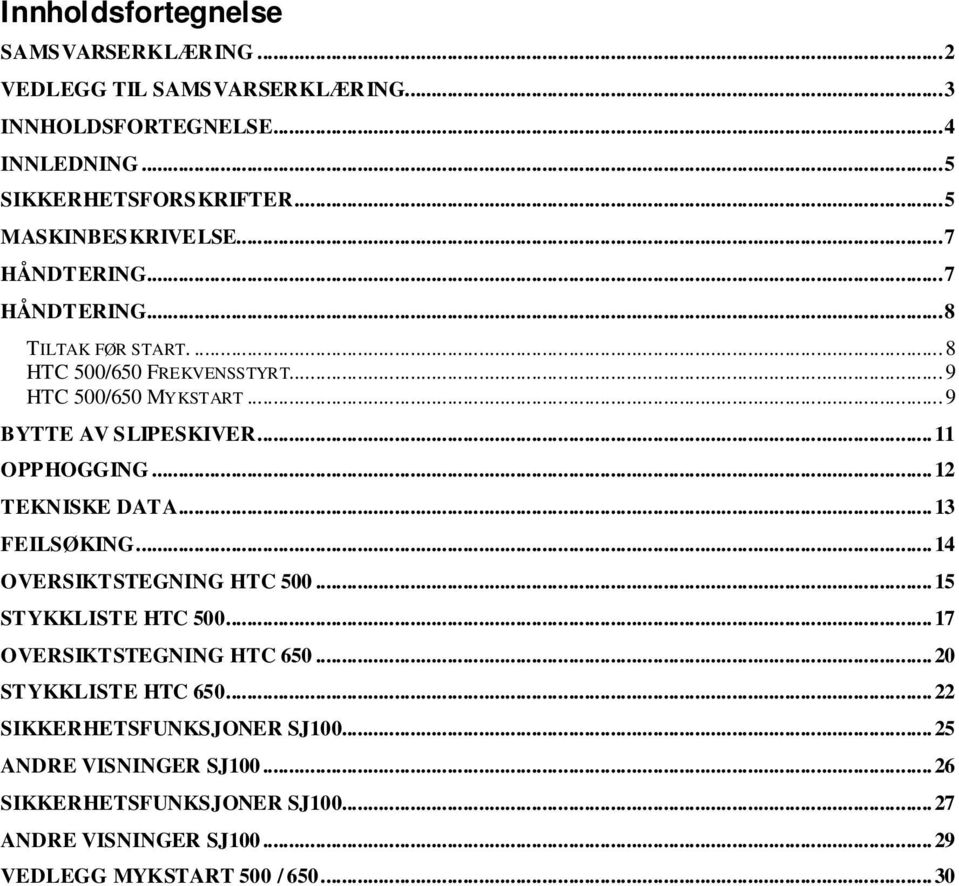 ..9 BYTTE AV SLIPESKIVER...11 OPPHOGGING...12 TEKNISKE DATA...13 FEILSØKING...14 OVERSIKTSTEGNING HTC 500...15 STYKKLISTE HTC 500.