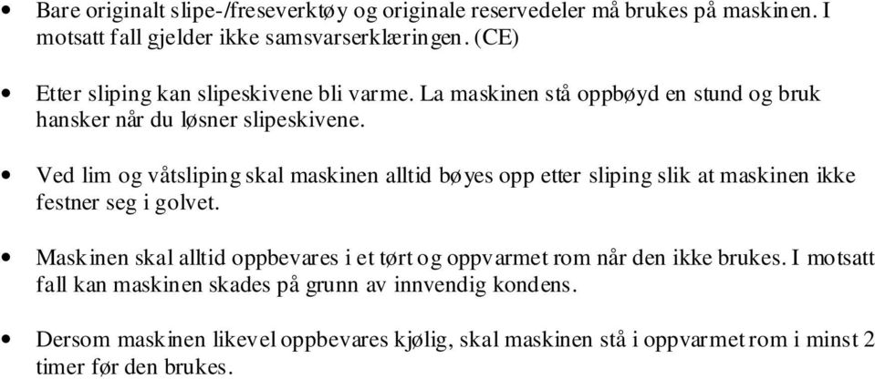 Ved lim og våtsliping skal maskinen alltid bøyes opp etter sliping slik at maskinen ikke festner seg i golvet.