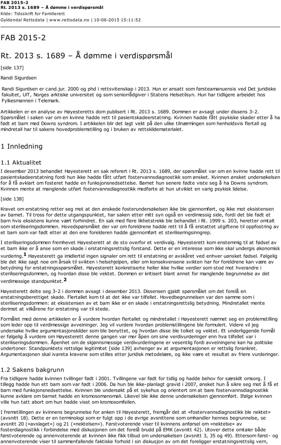 Hun har tidligere arbeidet hos Fylkesmannen i Telemark. Artikkelen er en analyse av Høyesteretts dom publisert i Rt. 2013 s. 1689. Dommen er avsagt under dissens 3-2.