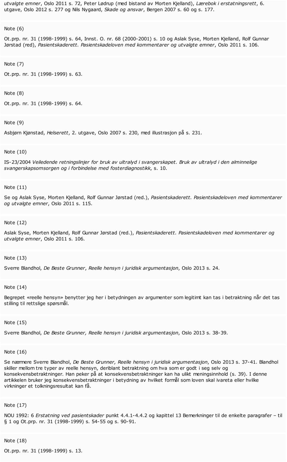 Pasientskadeloven med kommentarer og utvalgte emner, Oslo 2011 s. 106. Note (7) Ot.prp. nr. 31 (1998-1999) s. 63. Note (8) Ot.prp. nr. 31 (1998-1999) s. 64. Note (9) Asbjørn Kjønstad, Helserett, 2.