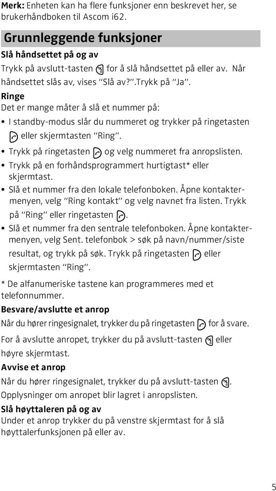 Trykk på ringetasten og velg nummeret fra anropslisten. Trykk på en forhåndsprogrammert hurtigtast* eller skjermtast. Slå et nummer fra den lokale telefonboken.