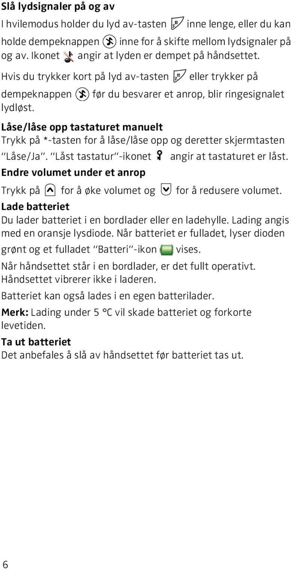 Låse/låse opp tastaturet manuelt Trykk på *-tasten for å låse/låse opp og deretter skjermtasten Låse/Ja. Låst tastatur -ikonet angir at tastaturet er låst.