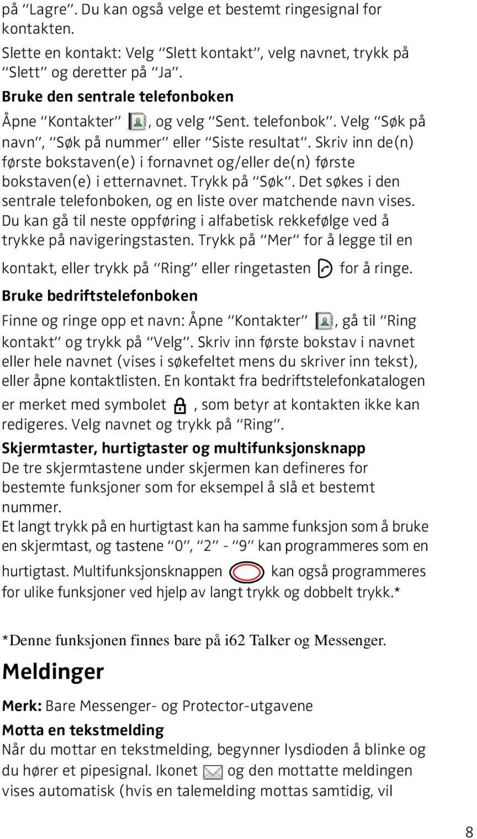 Skriv inn de(n) første bokstaven(e) i fornavnet og/eller de(n) første bokstaven(e) i etternavnet. Trykk på Søk. Det søkes i den sentrale telefonboken, og en liste over matchende navn vises.