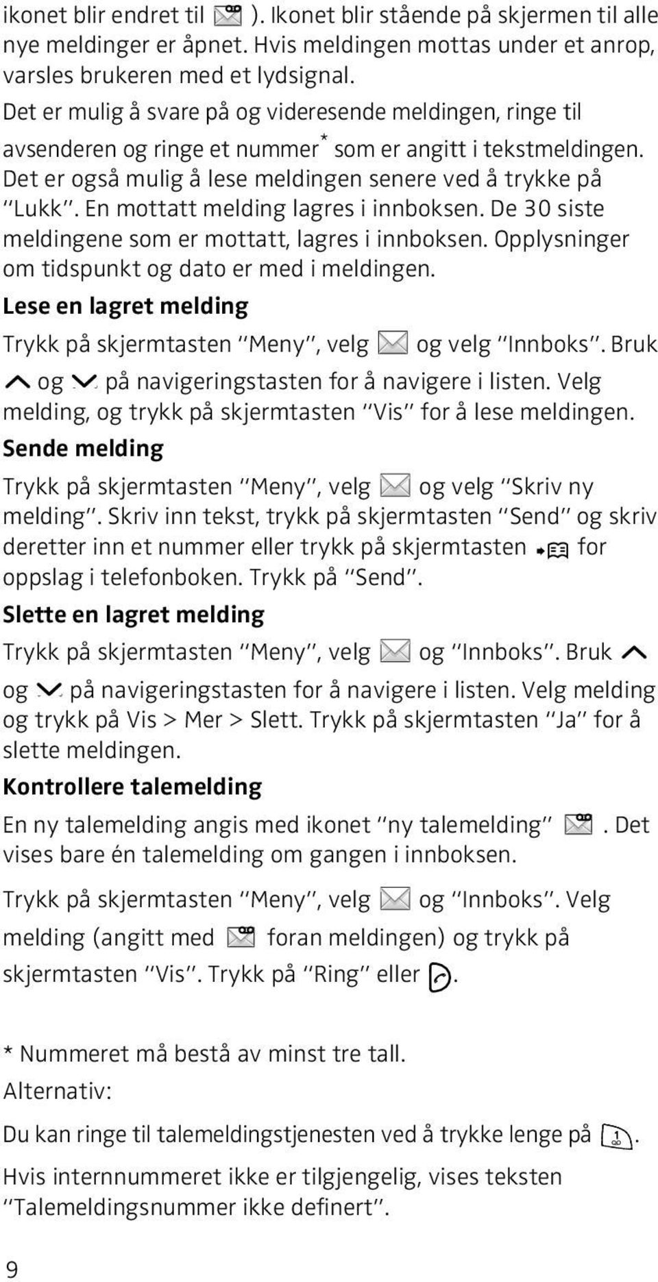 En mottatt melding lagres i innboksen. De 30 siste meldingene som er mottatt, lagres i innboksen. Opplysninger om tidspunkt og dato er med i meldingen.