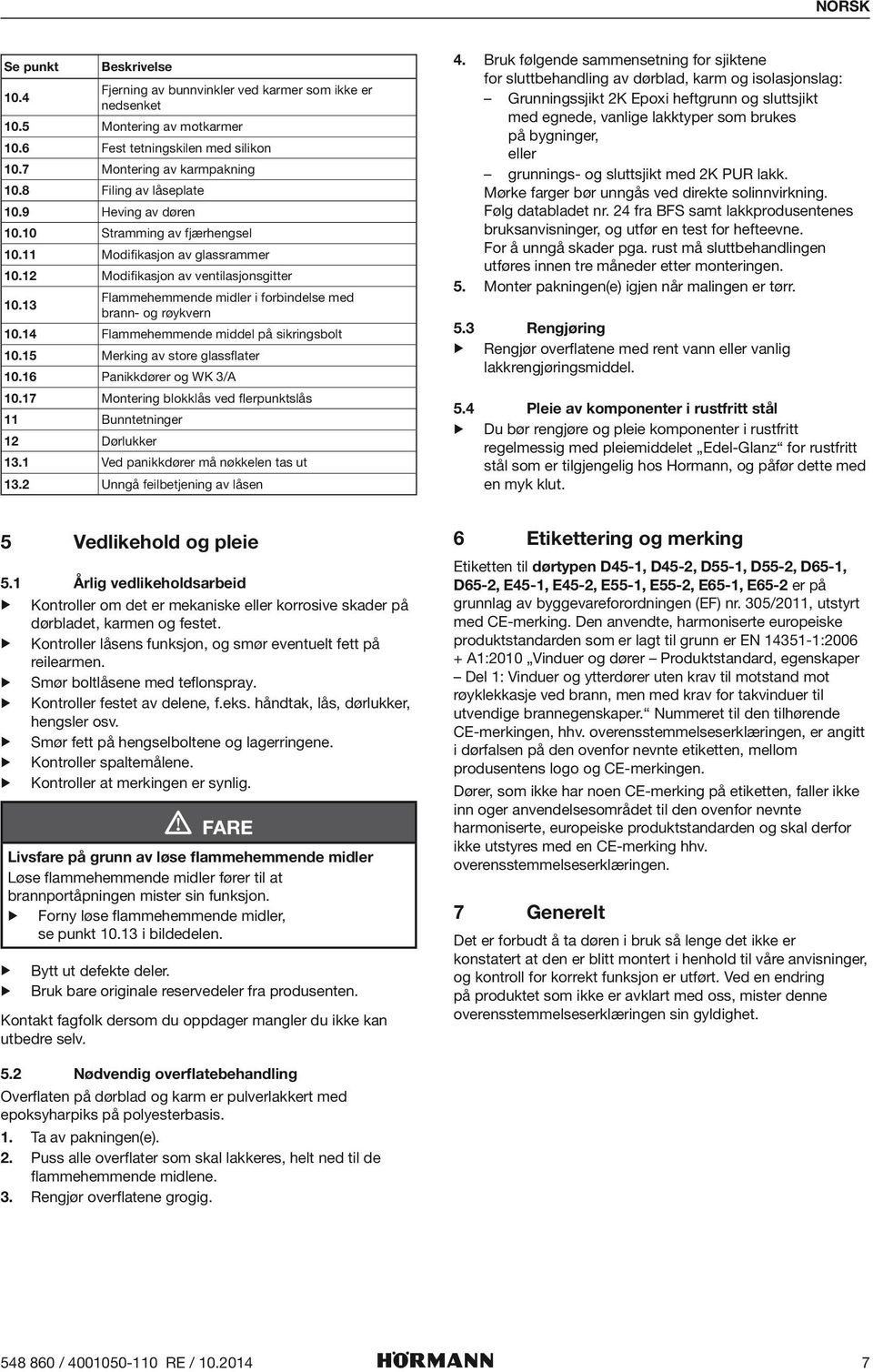 13 Flammehemmende midler i forbindelse med brann- røykvern 10.14 Flammehemmende middel på sikringsbolt 10.15 Merking av store glassflater 10.16 Panikkdører WK 3/A 10.