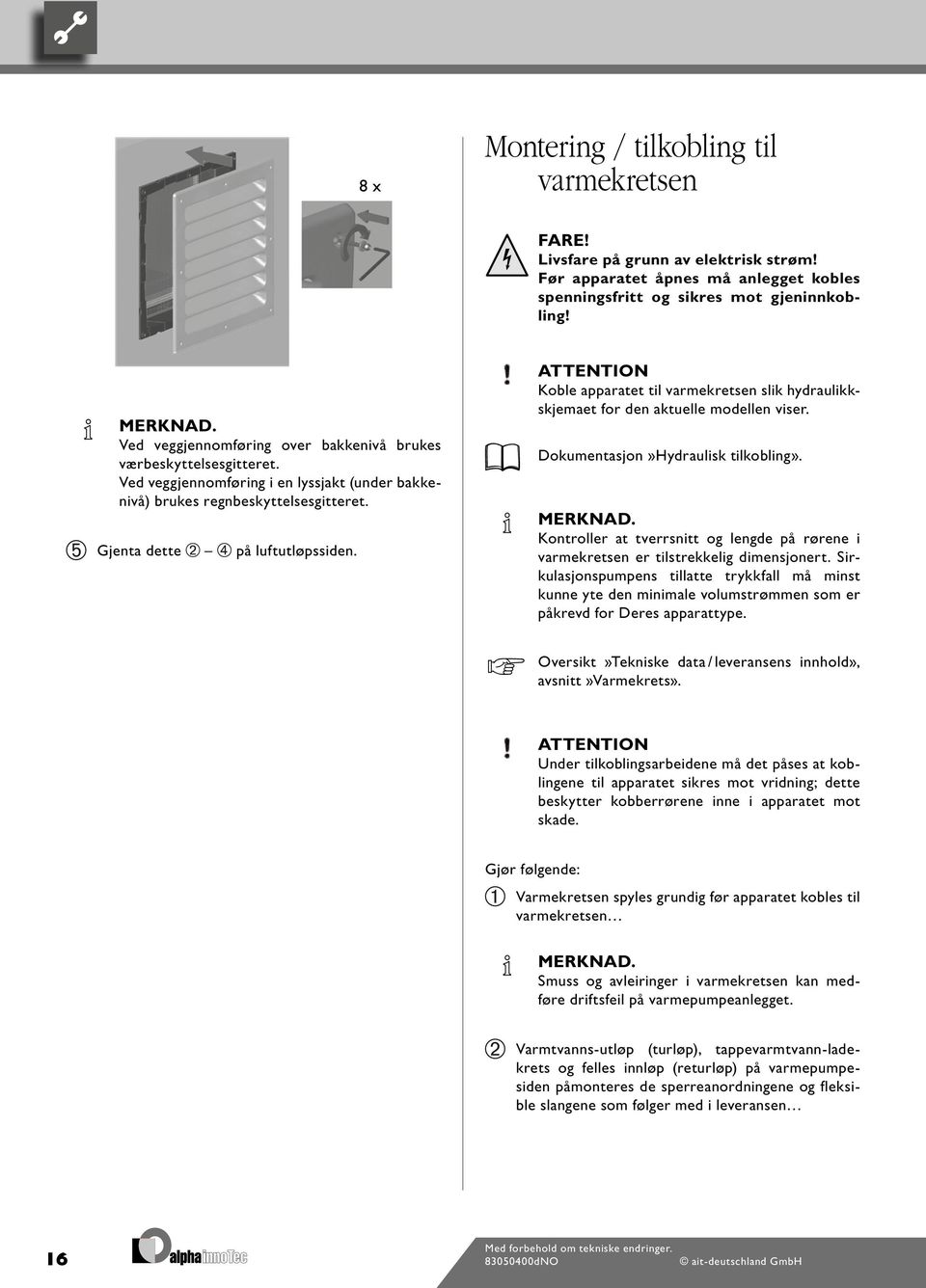 ATTENTION Koble apparatet til varmekretsen slik hydraulikkskjemaet for den aktuelle modellen viser. Dokumentasjon»Hydraulisk tilkobling».