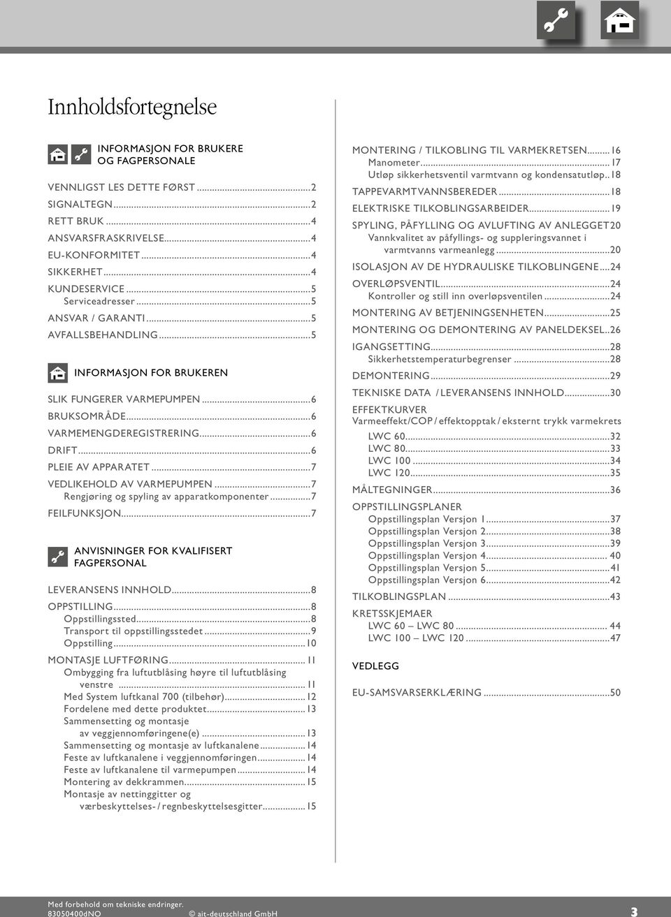 ..7 VEDLIKEHOLD AV VARMEPUMPEN...7 Rengjøring og spyling av apparatkomponenter...7 FEILFUNKSJON...7 ANVISNINGER FOR KVALIFISERT FAGPERSONAL LEVERANSENS INNHOLD...8 OPPSTILLING...8 Oppstillingssted.