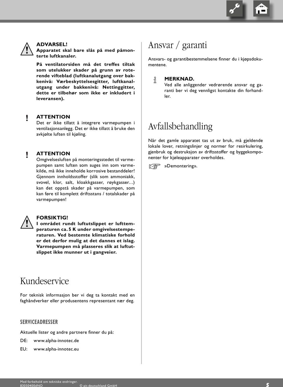 dette er tilbehør som ikke er inkludert i leveransen). Ansvar / garanti Ansvars- og garantibestemmelsene finner du i kjøpsdokumentene.