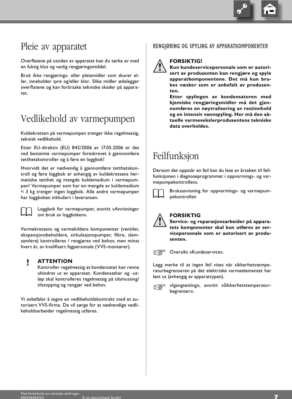 Vedlikehold av varmepumpen Kuldekretsen på varmepumpen trenger ikke regelmessig, teknisk vedlikehold. Etter EU-direktiv (EU) 8/006 av 7.05.