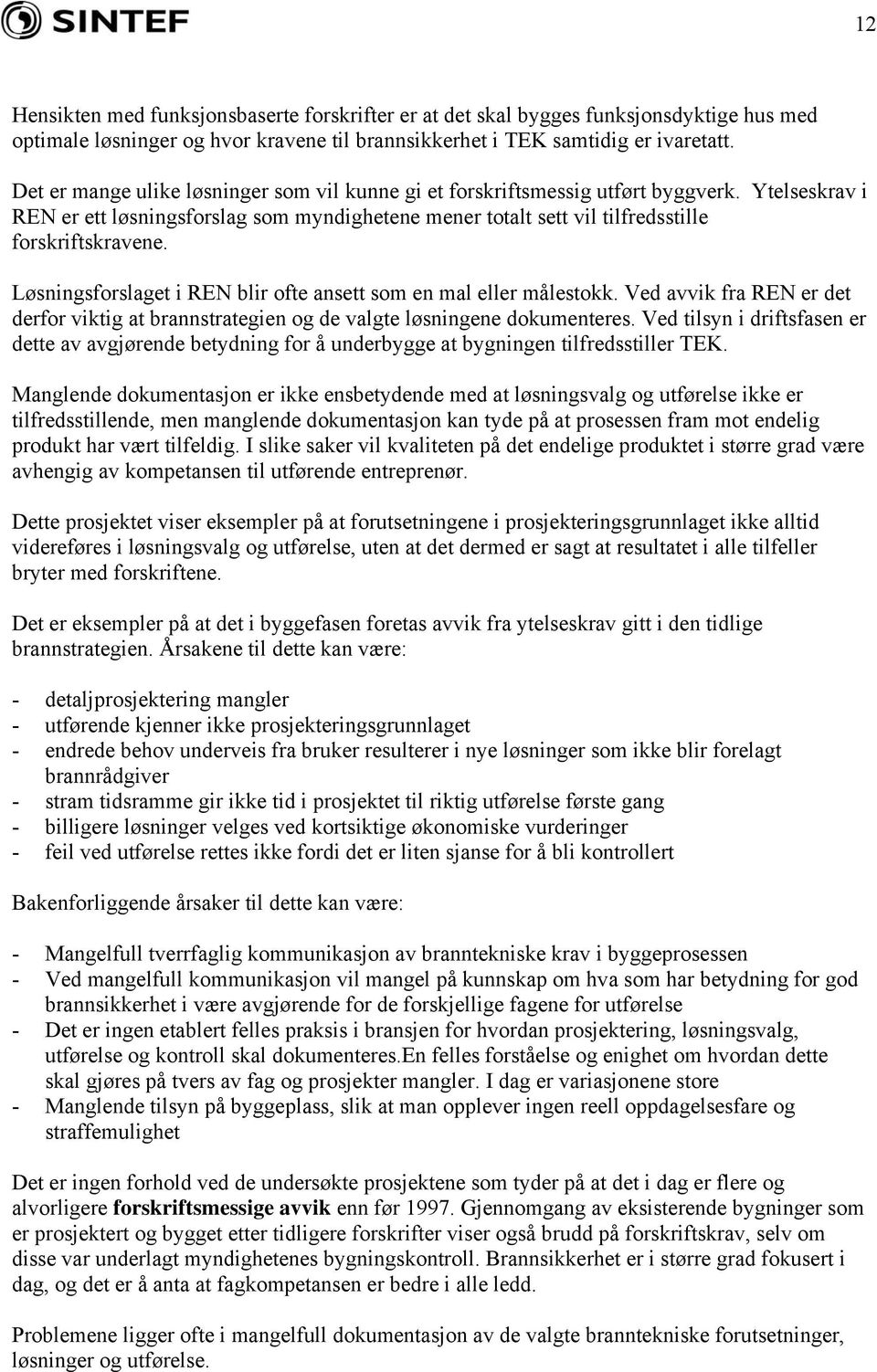 Løsningsforslaget i REN blir ofte ansett som en mal eller målestokk. Ved avvik fra REN er det derfor viktig at brannstrategien og de valgte løsningene dokumenteres.